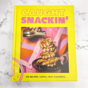 Caught Snackin': More Than 100 Recipes for Any Occasion